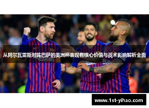 从阿尔瓦雷斯对阵巴萨的美洲杯表现看核心价值与战术影响解析全面 从阿尔瓦雷斯对阵巴萨的美洲杯表现看核心价值与战术影响解析全面