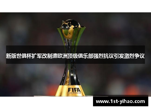 新版世俱杯扩军改制遭欧洲顶级俱乐部强烈抗议引发激烈争议