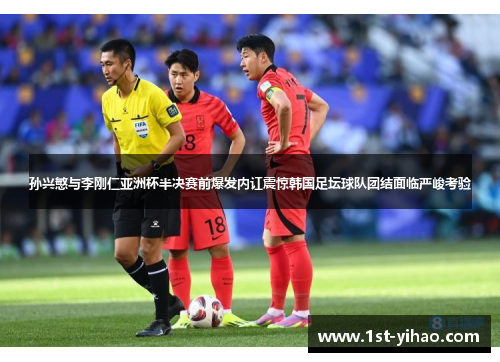 孙兴慜与李刚仁亚洲杯半决赛前爆发内讧震惊韩国足坛球队团结面临严峻考验