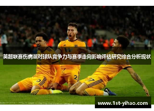 英超联赛伤病潮对球队竞争力与赛季走向影响评估研究综合分析现状
